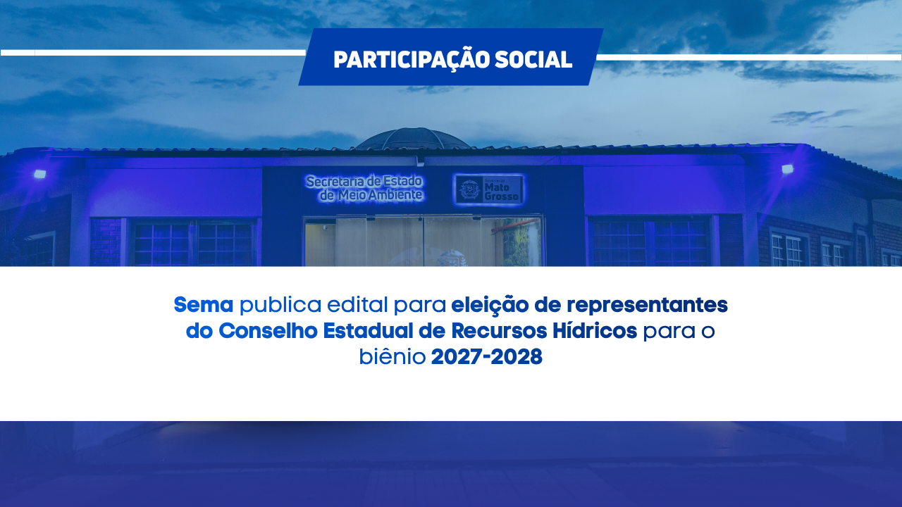 Sema publica edital para eleição de representantes do Conselho Estadual de Recursos Hídricos para o biênio 2027-2028